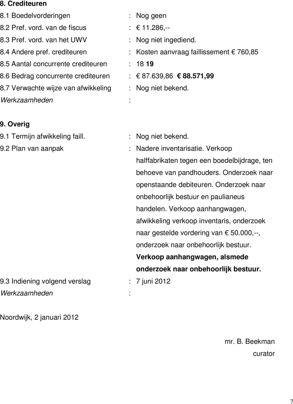 7 Verwachte wijze van afwikkeling : Nog niet bekend. : 9. Overig 9.1 Termijn afwikkeling faill. : Nog niet bekend. 9.2 Plan van aanpak : Nadere inventarisatie.