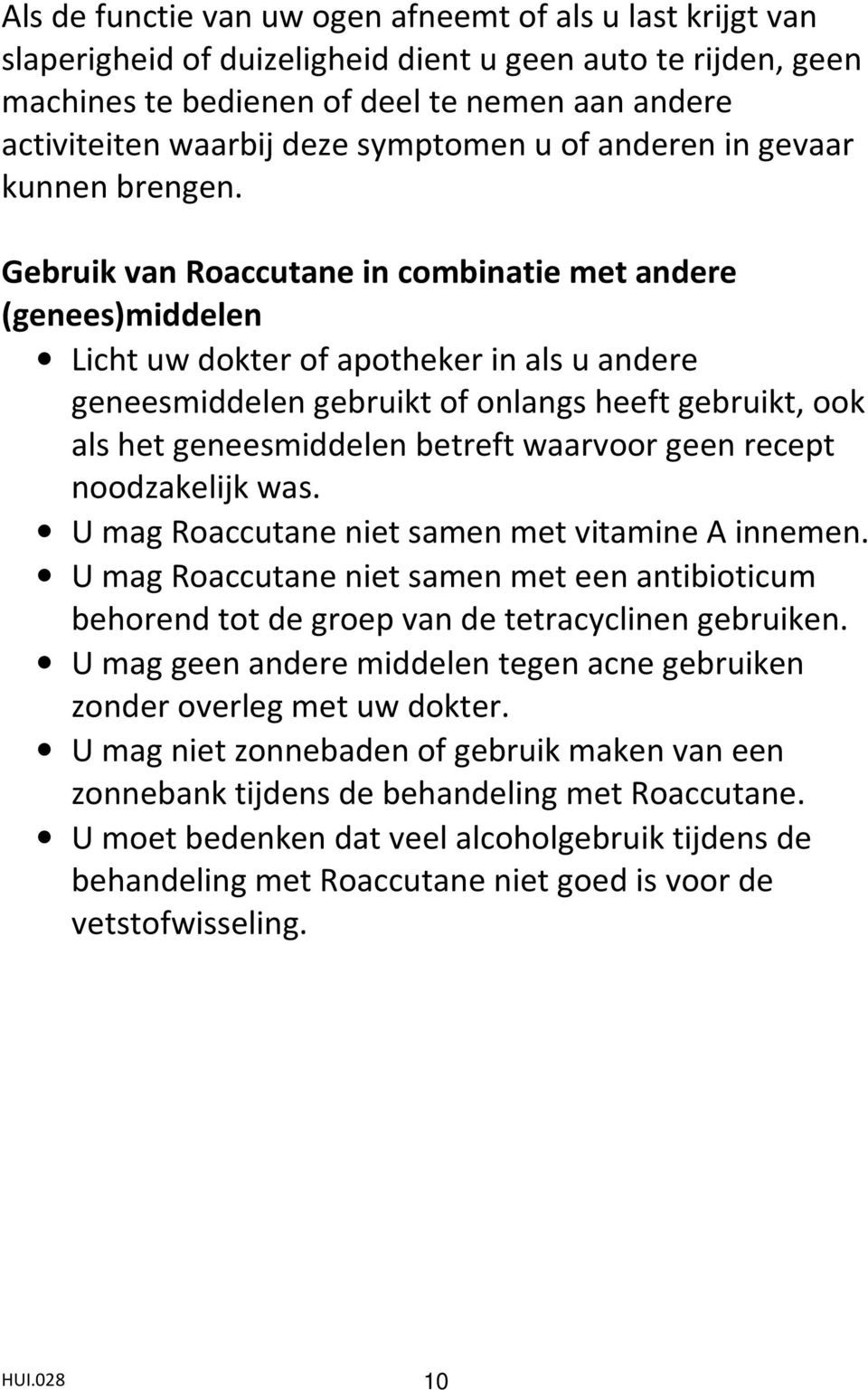 Gebruik van Roaccutane in combinatie met andere (genees)middelen Licht uw dokter of apotheker in als u andere geneesmiddelen gebruikt of onlangs heeft gebruikt, ook als het geneesmiddelen betreft