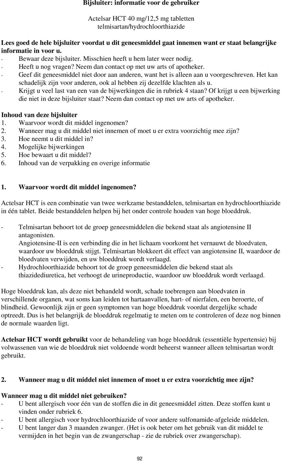 - Geef dit geneesmiddel niet door aan anderen, want het is alleen aan u voorgeschreven. Het kan schadelijk zijn voor anderen, ook al hebben zij dezelfde klachten als u.