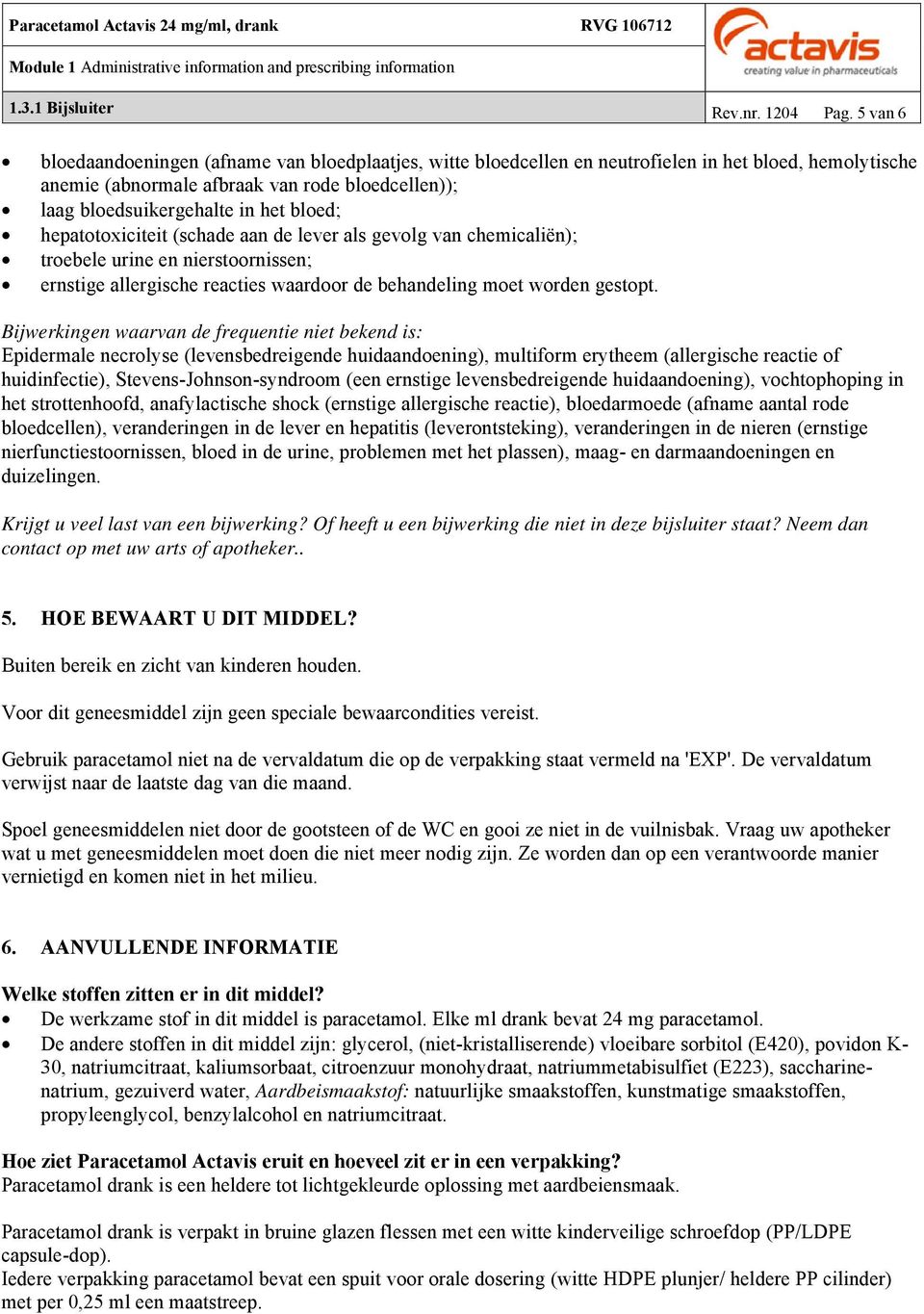 bloed; hepatotoxiciteit (schade aan de lever als gevolg van chemicaliën); troebele urine en nierstoornissen; ernstige allergische reacties waardoor de behandeling moet worden gestopt.