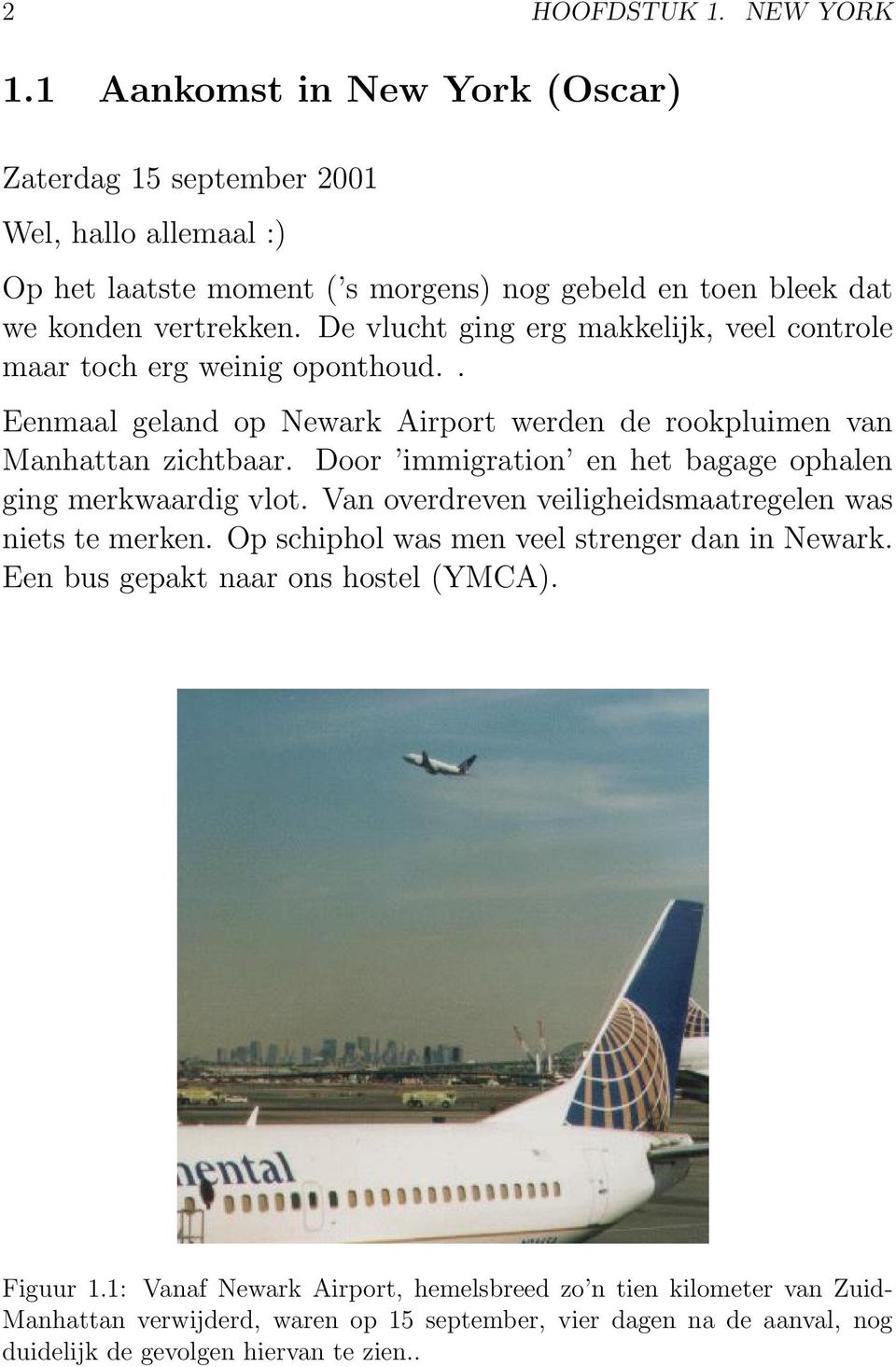 De vlucht ging erg makkelijk, veel controle maar toch erg weinig oponthoud.. Eenmaal geland op Newark Airport werden de rookpluimen van Manhattan zichtbaar.
