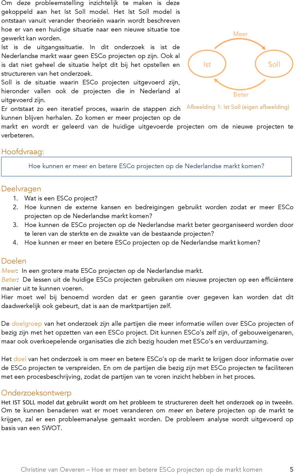 worden. Ist is de uitgangssituatie. In dit onderzoek is ist de Nederlandse markt waar geen ESCo projecten op zijn.