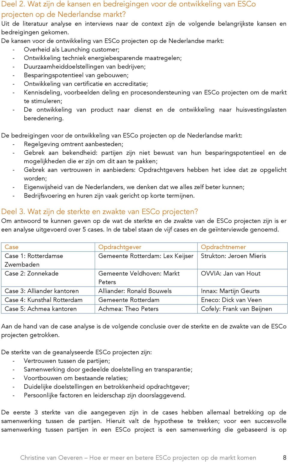 De kansen voor de ontwikkeling van ESCo projecten op de Nederlandse markt: - Overheid als Launching customer; - Ontwikkeling techniek energiebesparende maatregelen; - Duurzaamheiddoelstellingen van