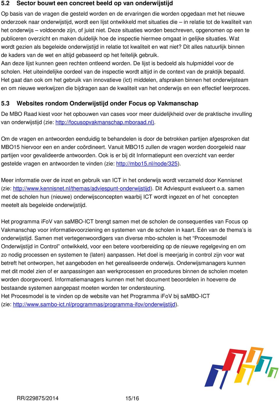 Deze situaties worden beschreven, opgenomen op een te publiceren overzicht en maken duidelijk hoe de inspectie hiermee omgaat in gelijke situaties.