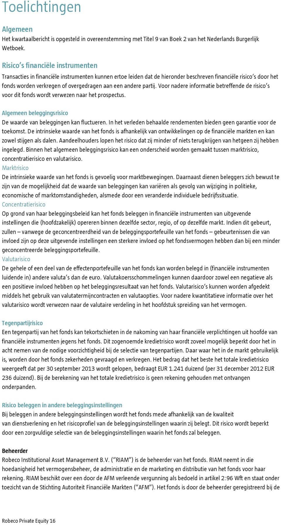 andere partij. Voor nadere informatie betreffende de risico s voor dit fonds wordt verwezen naar het prospectus. Algemeen beleggingsrisico De waarde van beleggingen kan fluctueren.