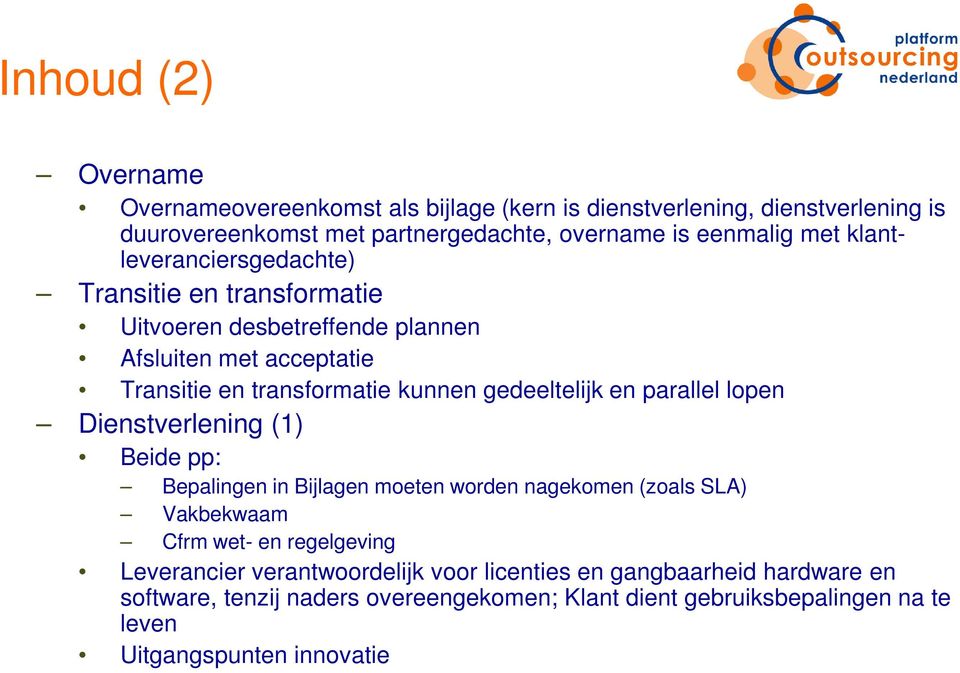 en parallel lopen Dienstverlening (1) Beide pp: Bepalingen in Bijlagen moeten worden nagekomen (zoals SLA) Vakbekwaam Cfrm wet- en regelgeving Leverancier