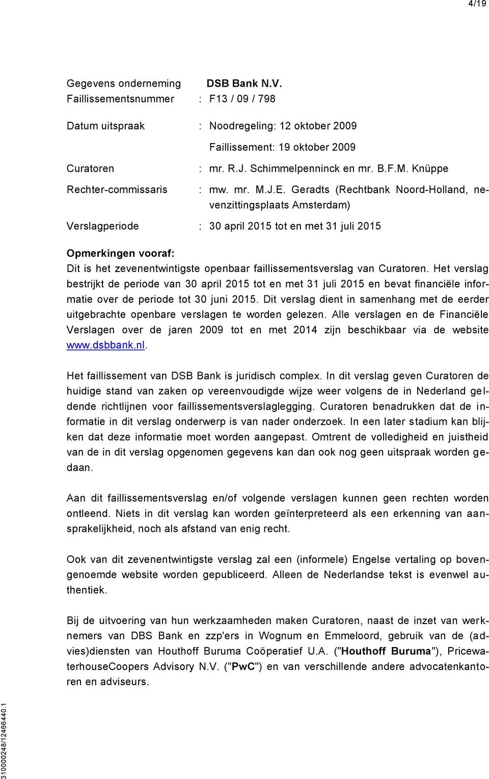 Geradts (Rechtbank Noord-Holland, nevenzittingsplaats Amsterdam) Verslagperiode : 30 april 2015 tot en met 31 juli 2015 Opmerkingen vooraf: Dit is het zevenentwintigste openbaar faillissementsverslag