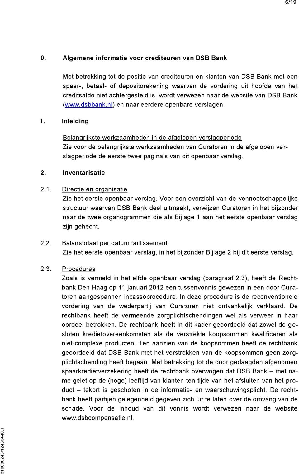 het creditsaldo niet achtergesteld is, wordt verwezen naar de website van DSB Bank (www.dsbbank.nl) en naar eerdere openbare verslagen. 1.