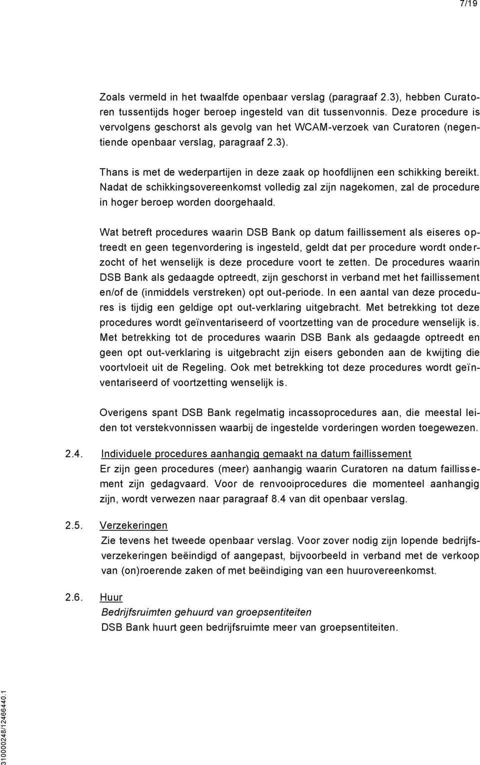 Thans is met de wederpartijen in deze zaak op hoofdlijnen een schikking bereikt. Nadat de schikkingsovereenkomst volledig zal zijn nagekomen, zal de procedure in hoger beroep worden doorgehaald.