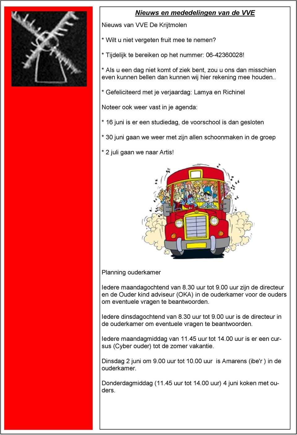 . * Gefeliciteerd met je verjaardag: Lamya en Richinel Noteer ook weer vast in je agenda: * 16 juni is er een studiedag, de voorschool is dan gesloten * 30 juni gaan we weer met zijn allen