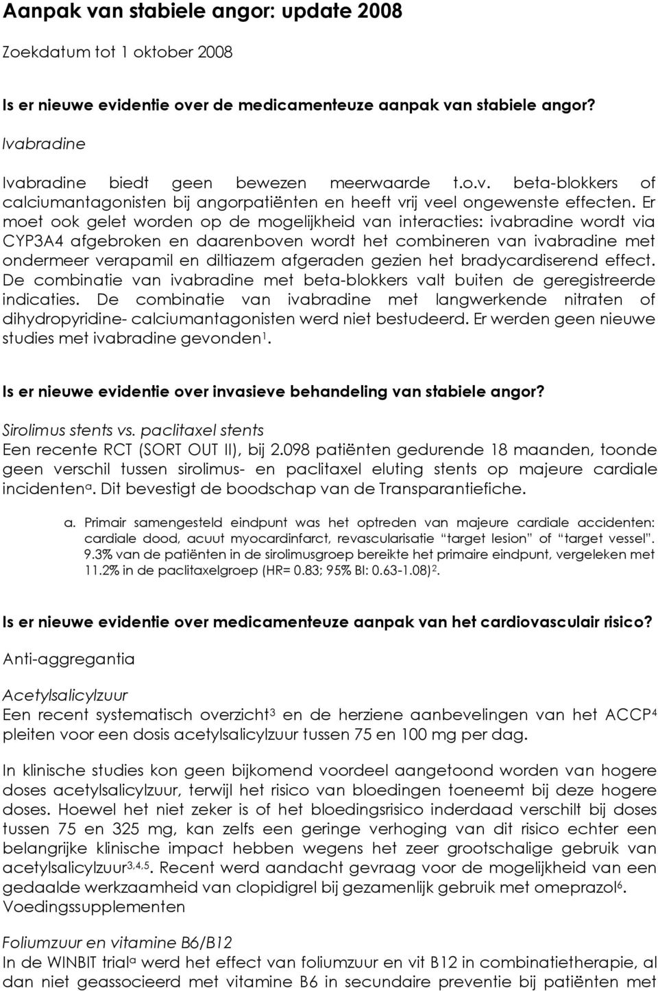 gezien het bradycardiserend effect. De combinatie van ivabradine met beta-blokkers valt buiten de geregistreerde indicaties.