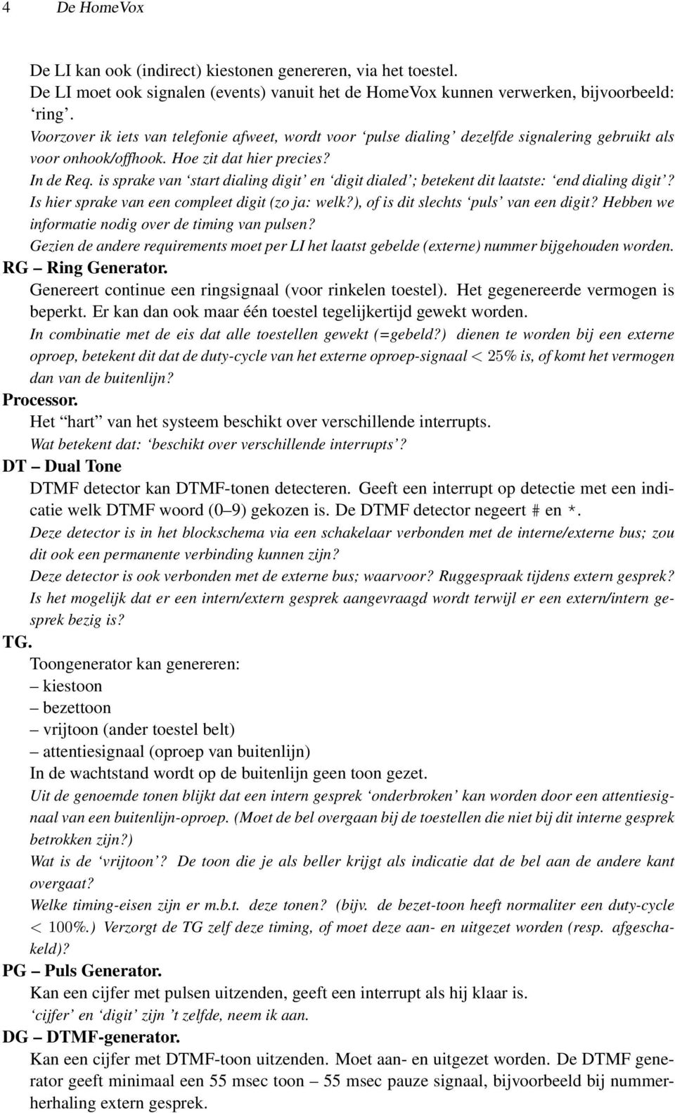 is sprake van start dialing digit en digit dialed ; betekent dit laatste: end dialing digit? Is hier sprake van een compleet digit (zo ja: welk?), of is dit slechts puls van een digit?