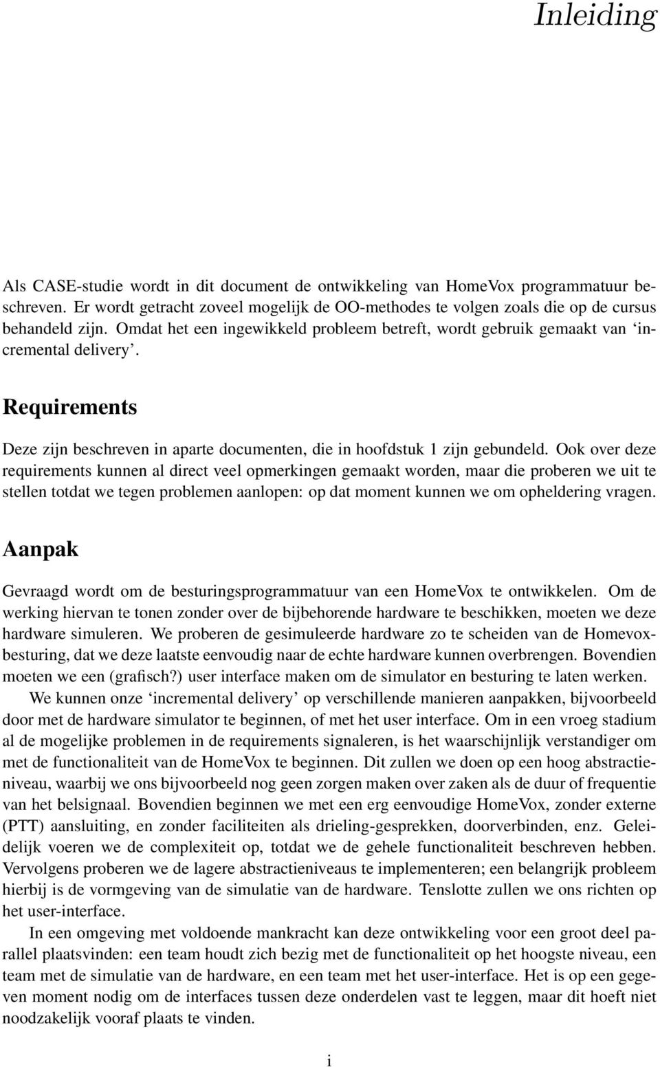 Ook over deze requirements kunnen al direct veel opmerkingen gemaakt worden, maar die proberen we uit te stellen totdat we tegen problemen aanlopen: op dat moment kunnen we om opheldering vragen.