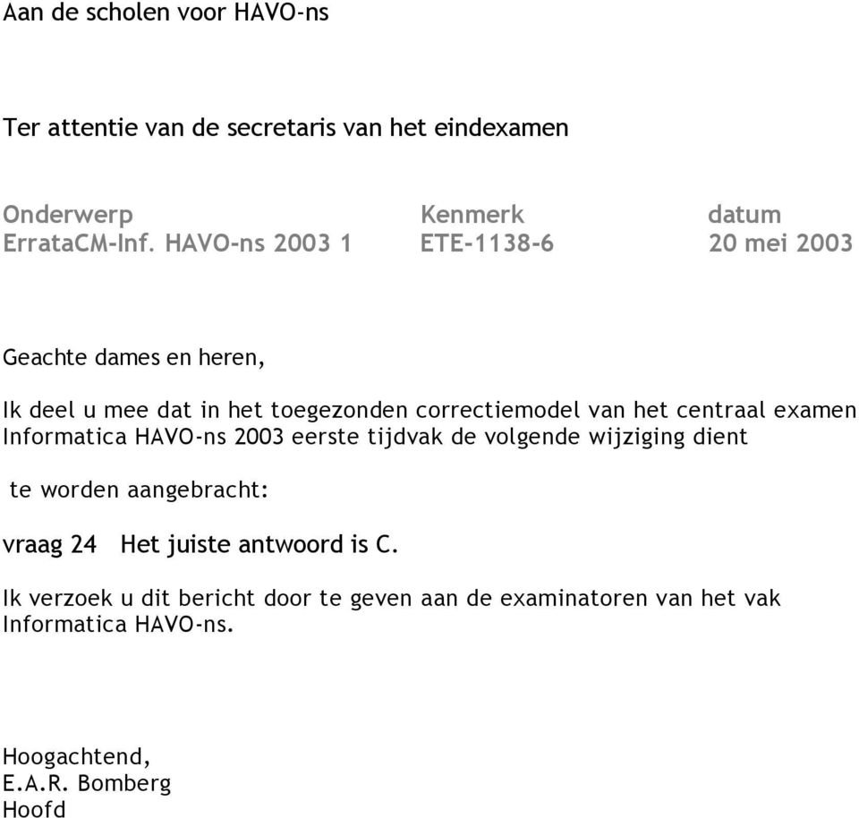 centraal examen Informatica HVO-ns 2003 eerste tijdvak de volgende wijziging dient te worden aangebracht: vraag 24 Het