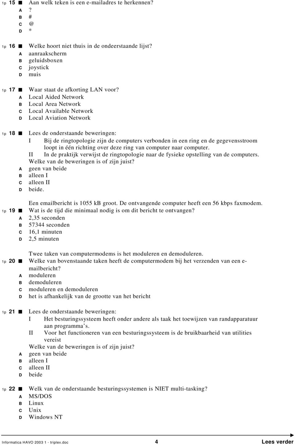 Local ided Network Local rea Network Local vailable Network Local viation Network Lees de onderstaande beweringen: I ij de ringtopologie zijn de computers verbonden in een ring en de gegevensstroom