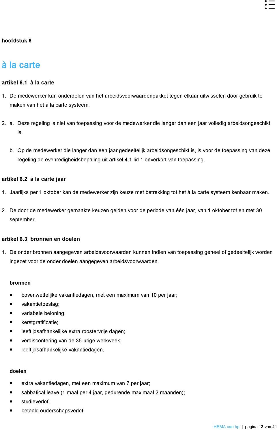 artikel 6.2 à la carte jaar 1. Jaarlijks per 1 oktober kan de medewerker zijn keuze met betrekking tot het à la carte systeem kenbaar maken. 2.