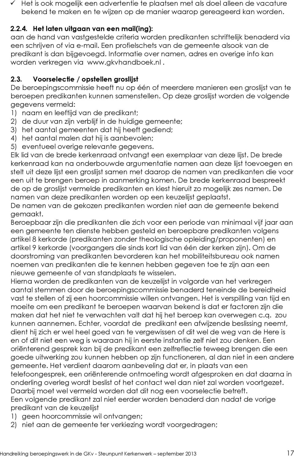 Een profielschets van de gemeente alsook van de predikant is dan bijgevoegd. Informatie over namen, adres en overige info kan worden verkregen via www.gkvhandboek.nl. 2.3.