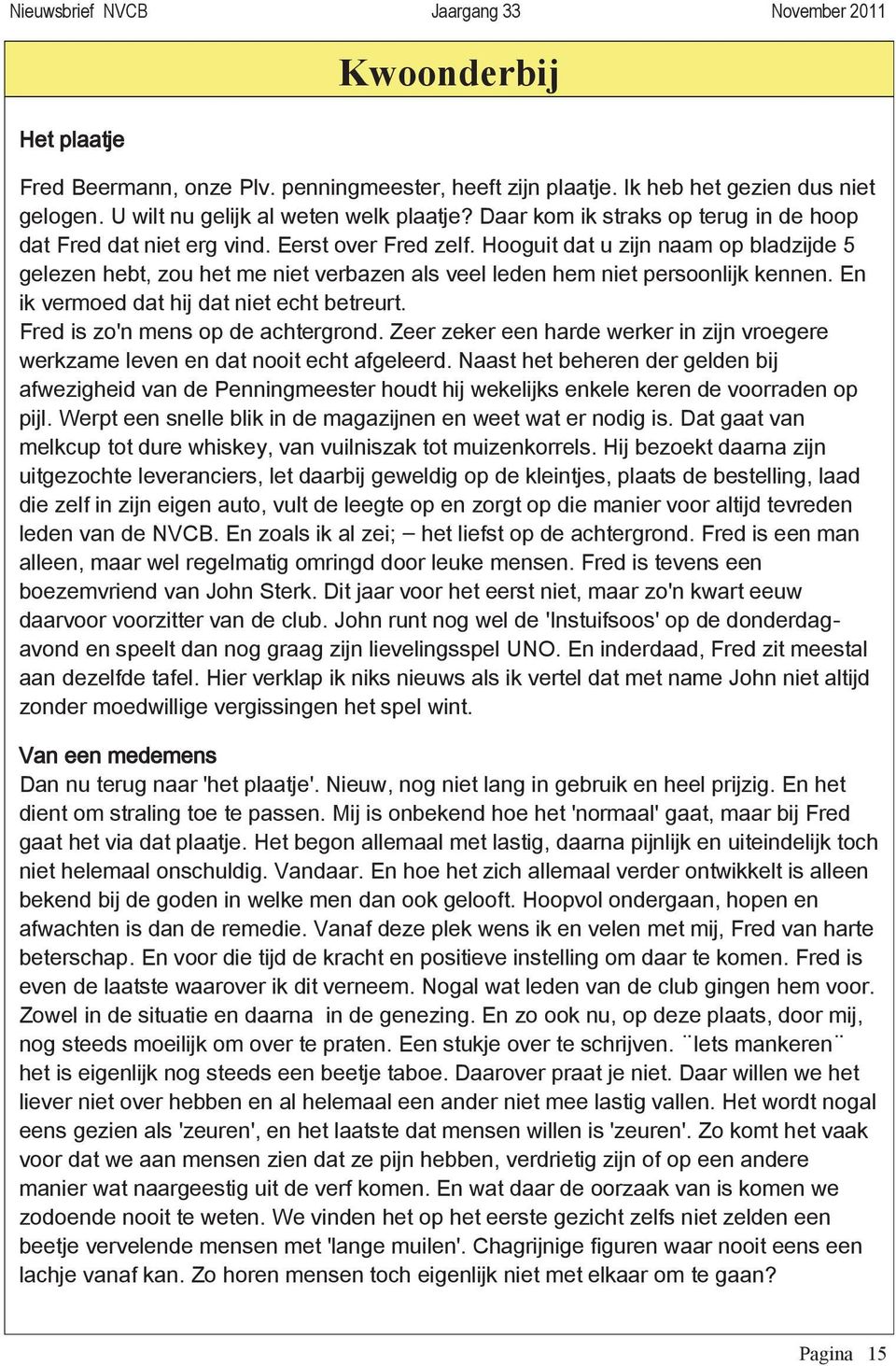 Hooguit dat u zijn naam op bladzijde 5 gelezen hebt, zou het me niet verbazen als veel leden hem niet persoonlijk kennen. En ik vermoed dat hij dat niet echt betreurt.