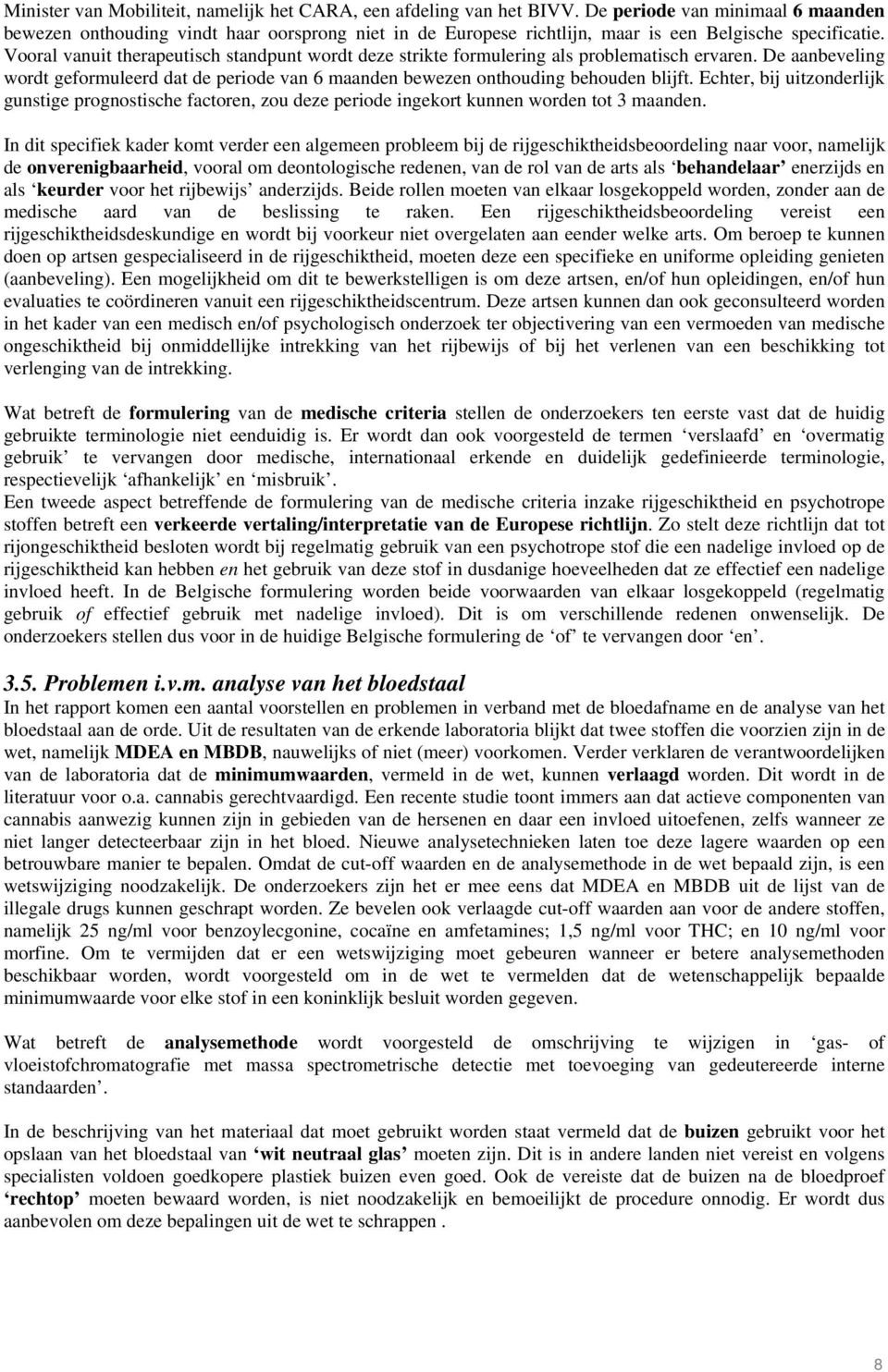 Vooral vanuit therapeutisch standpunt wordt deze strikte formulering als problematisch ervaren. De aanbeveling wordt geformuleerd dat de periode van 6 maanden bewezen onthouding behouden blijft.