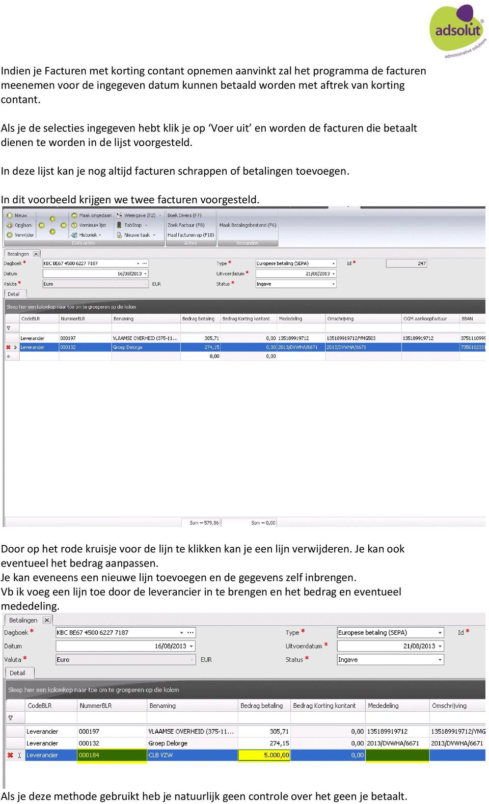 In deze lijst kan je nog altijd facturen schrappen of betalingen toevoegen. In dit voorbeeld krijgen we twee facturen voorgesteld.