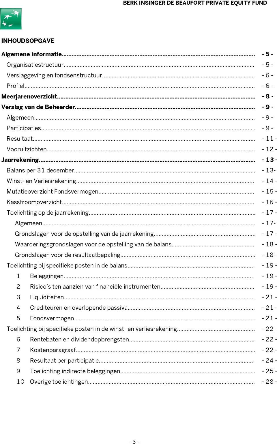 .. - 14 - Mutatieoverzicht Fondsvermogen... - 15 - Kasstroomoverzicht... - 16 - Toelichting op de jaarrekening... - 17 - Algemeen... - 17- Grondslagen voor de opstelling van de jaarrekening.