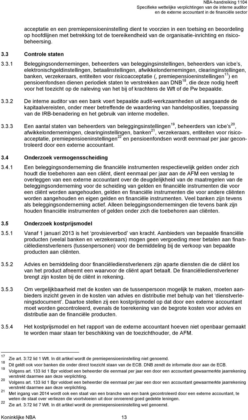 clearinginstellingen, banken, verzekeraars, entiteiten voor risicoacceptatie (, premiepensioeninstellingen 17 ) en pensioenfondsen dienen periodiek staten te verstrekken aan DNB 18, die deze nodig