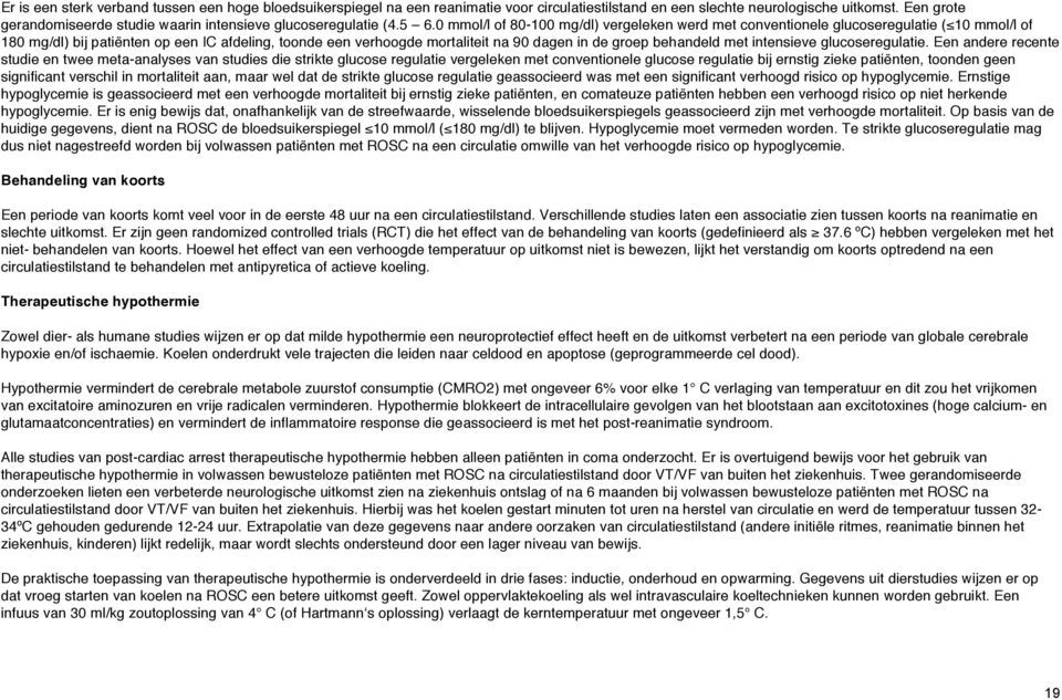 0 mmol/l of 80-100 mg/dl) vergeleken werd met conventionele glucoseregulatie ( 10 mmol/l of 180 mg/dl) bij patiënten op een IC afdeling, toonde een verhoogde mortaliteit na 90 dagen in de groep