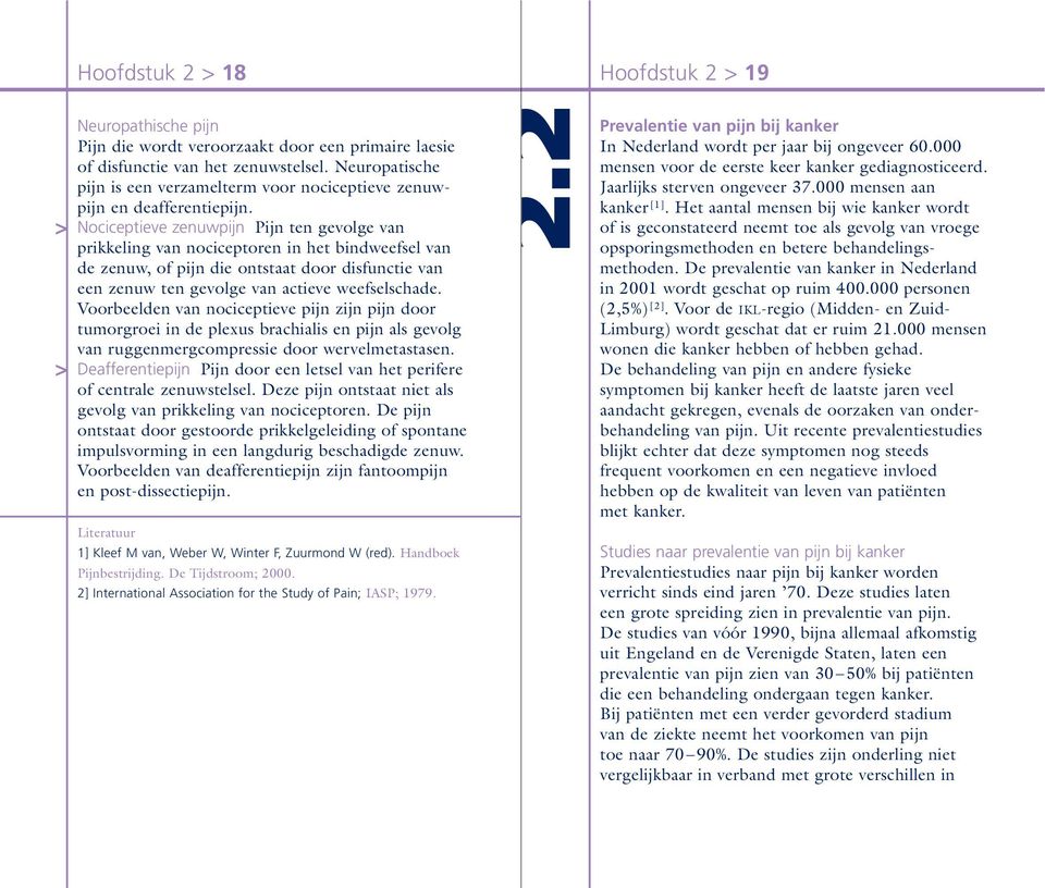 Nociceptieve zenuwpijn Pijn ten gevolge van prikkeling van nociceptoren in het bindweefsel van de zenuw, of pijn die ontstaat door disfunctie van een zenuw ten gevolge van actieve weefselschade.