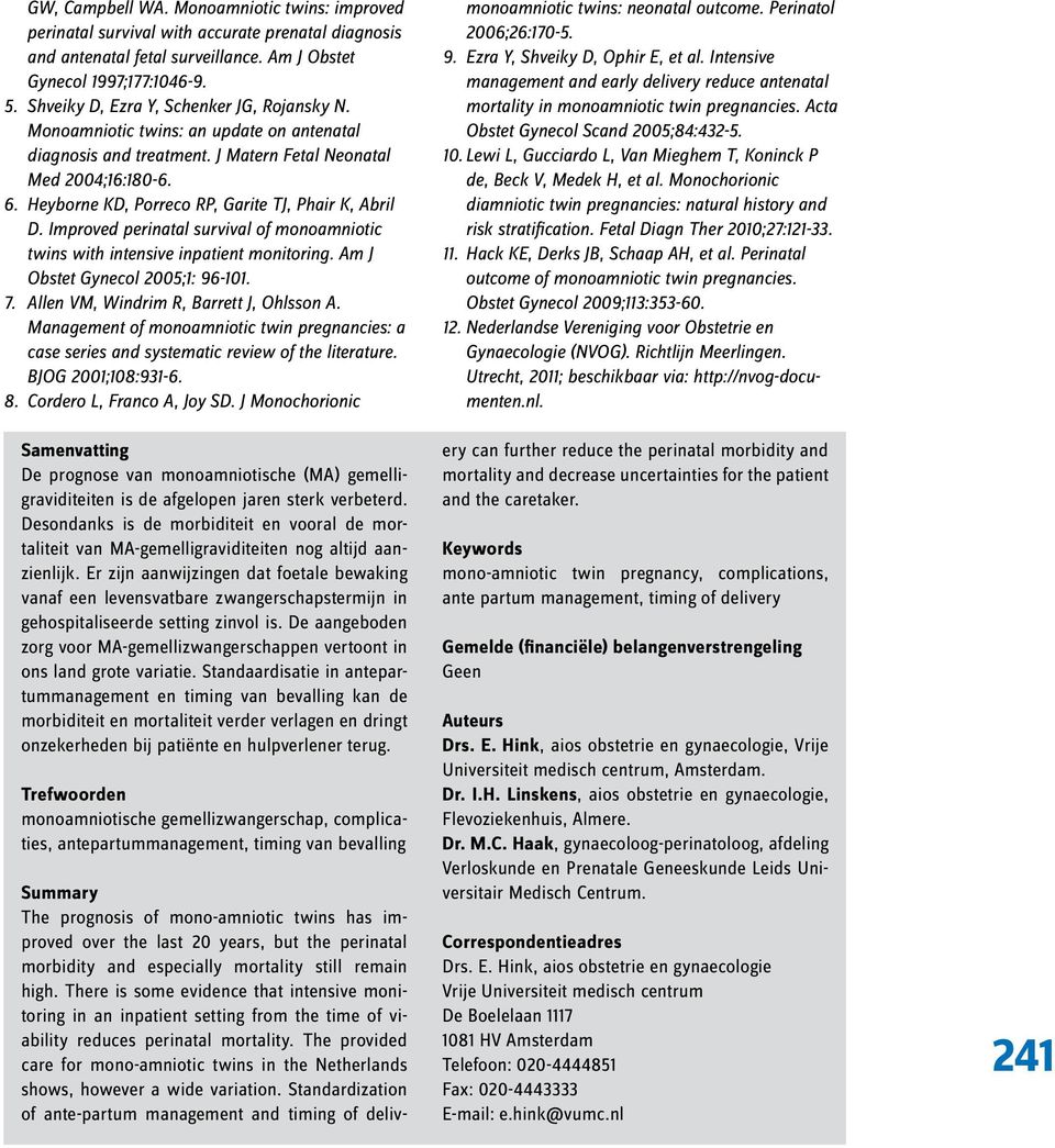 Heyborne KD, Porreco RP, Garite TJ, Phair K, Abril D. Improved perinatal survival of monoamniotic twins with intensive inpatient monitoring. Am J Obstet Gynecol 2005;1: 96-101. 7.