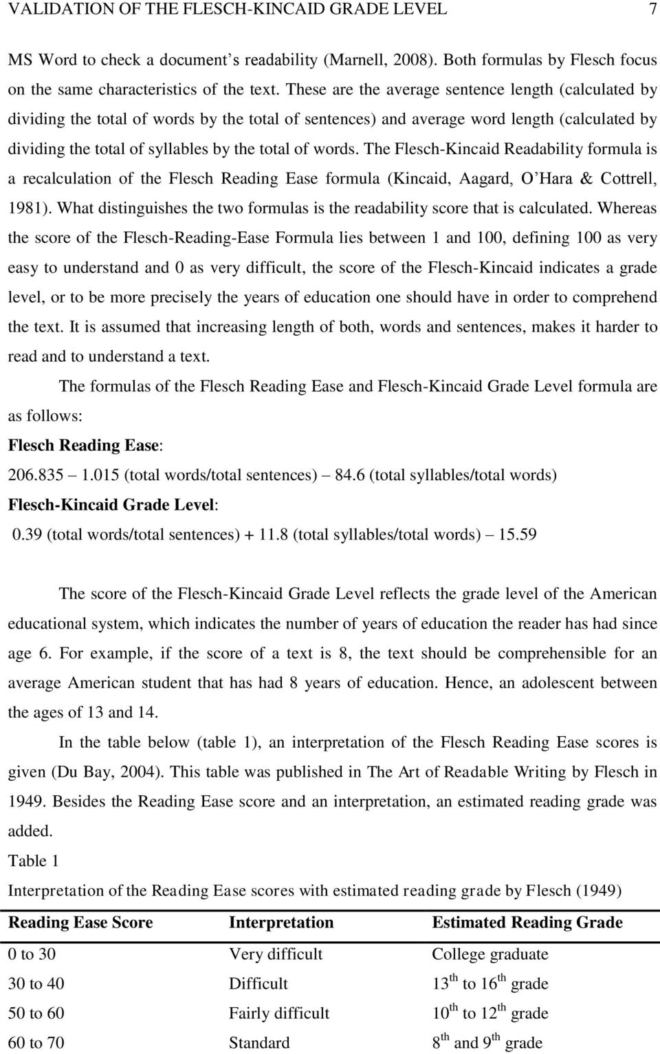 words. The Flesch-Kincaid Readability formula is a recalculation of the Flesch Reading Ease formula (Kincaid, Aagard, O Hara & Cottrell, 1981).