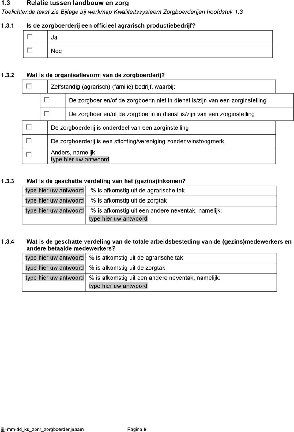 zorginstelling De zorgboerderij is onderdeel van een zorginstelling De zorgboerderij is een stichting/vereniging zonder winstoogmerk Anders, namelijk: 1.3.