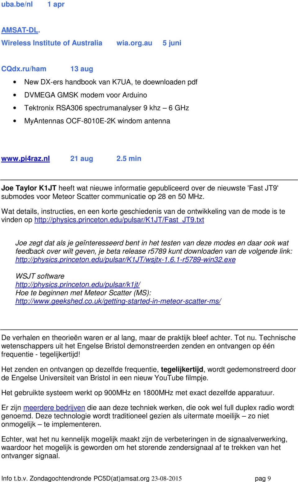 nl 21 aug 2.5 min Joe Taylor K1JT heeft wat nieuwe informatie gepubliceerd over de nieuwste 'Fast JT9' submodes voor Meteor Scatter communicatie op 28 en 50 MHz.