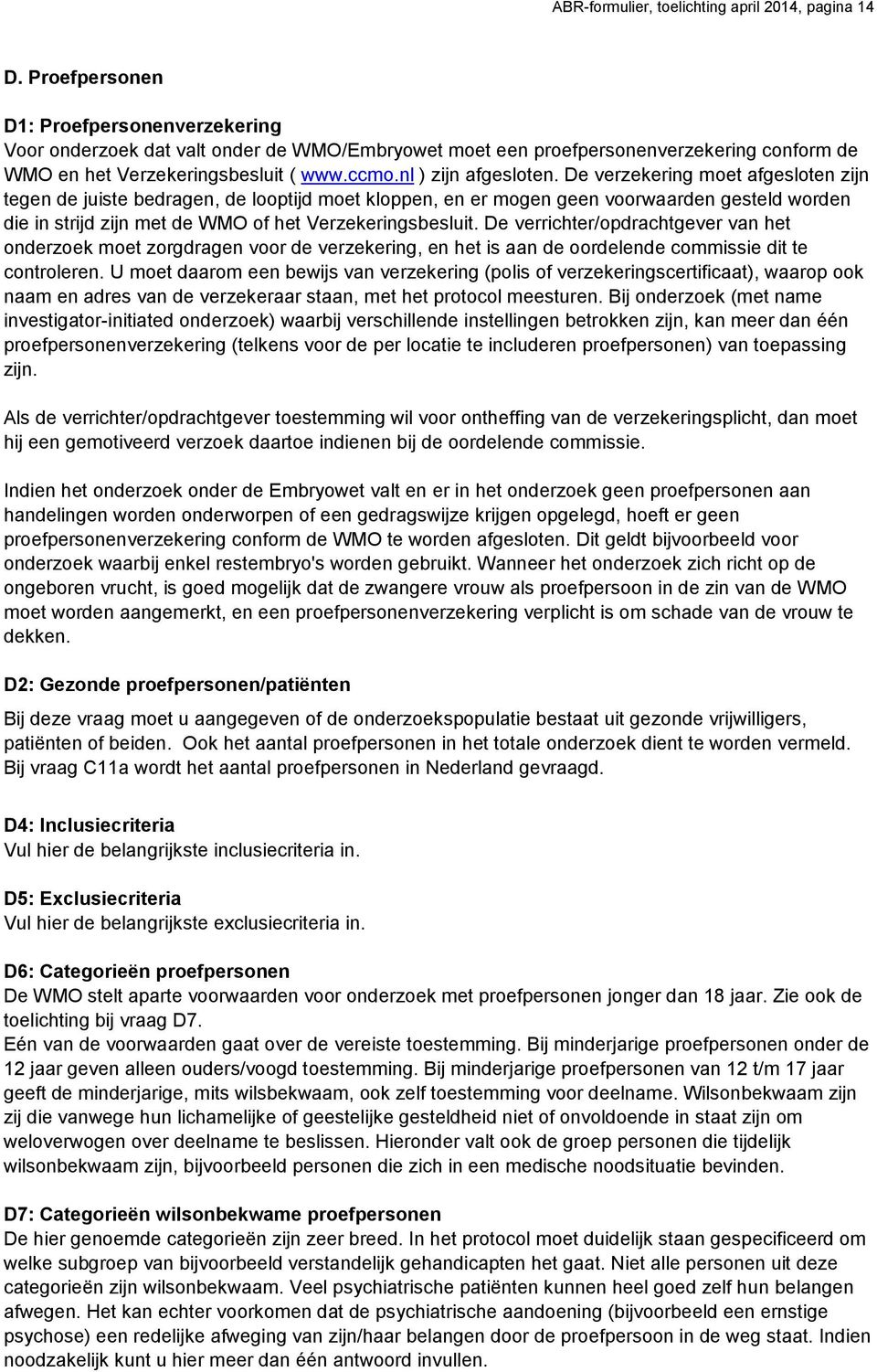 De verzekering moet afgesloten zijn tegen de juiste bedragen, de looptijd moet kloppen, en er mogen geen voorwaarden gesteld worden die in strijd zijn met de WMO of het Verzekeringsbesluit.