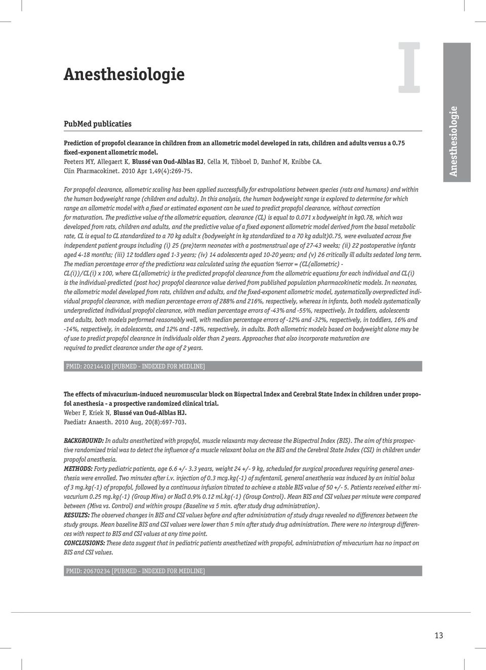 Anesthesiologie For propofol clearance, allometric scaling has been applied successfully for extrapolations between species (rats and humans) and within the human bodyweight range (children and