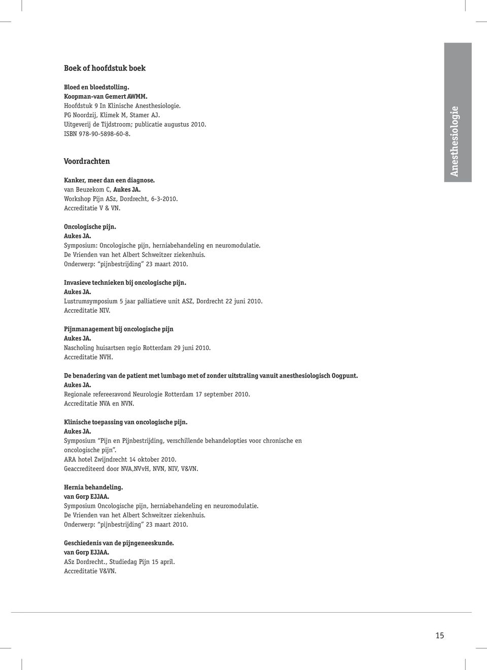 De Vrienden van het Albert Schweitzer ziekenhuis. Onderwerp: pijnbestrijding 23 maart 2010. Invasieve technieken bij oncologische pijn. Aukes JA.