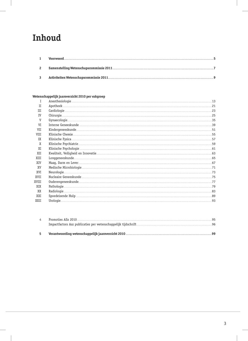 ............................................................................................................... 9 Wetenschappelijk jaaroverzicht 2010 per vakgroep I Anesthesiologie.............................................................................................................................13 II Apotheek.