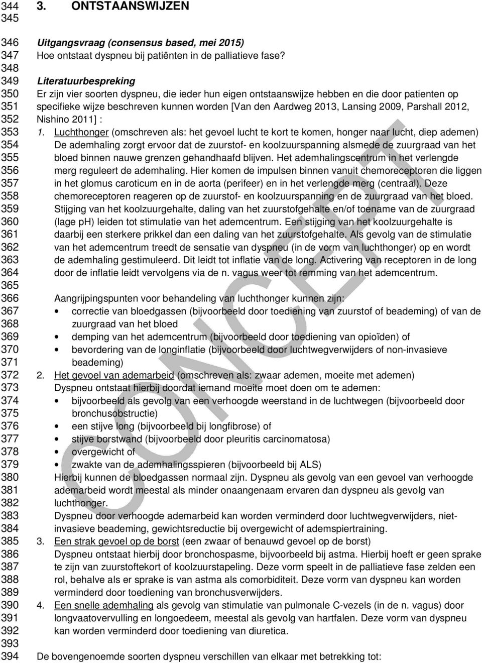 Literatuurbespreking Er zijn vier soorten dyspneu, die ieder hun eigen ontstaanswijze hebben en die door patienten op specifieke wijze beschreven kunnen worden [Van den Aardweg 2013, Lansing 2009,