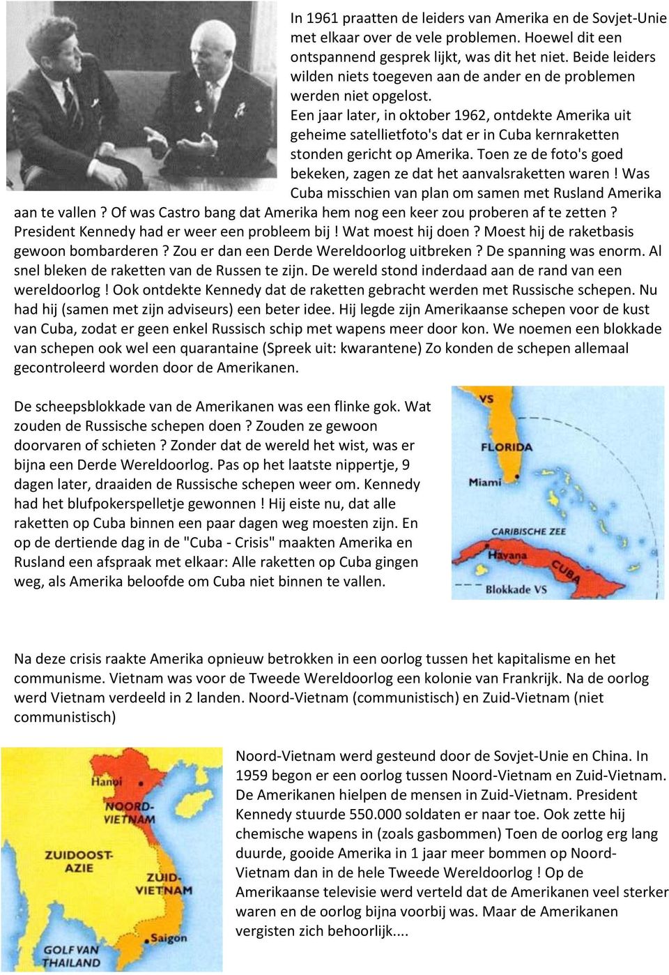 Een jaar later, in oktober 1962, ontdekte Amerika uit geheime satellietfoto's dat er in Cuba kernraketten stonden gericht op Amerika.