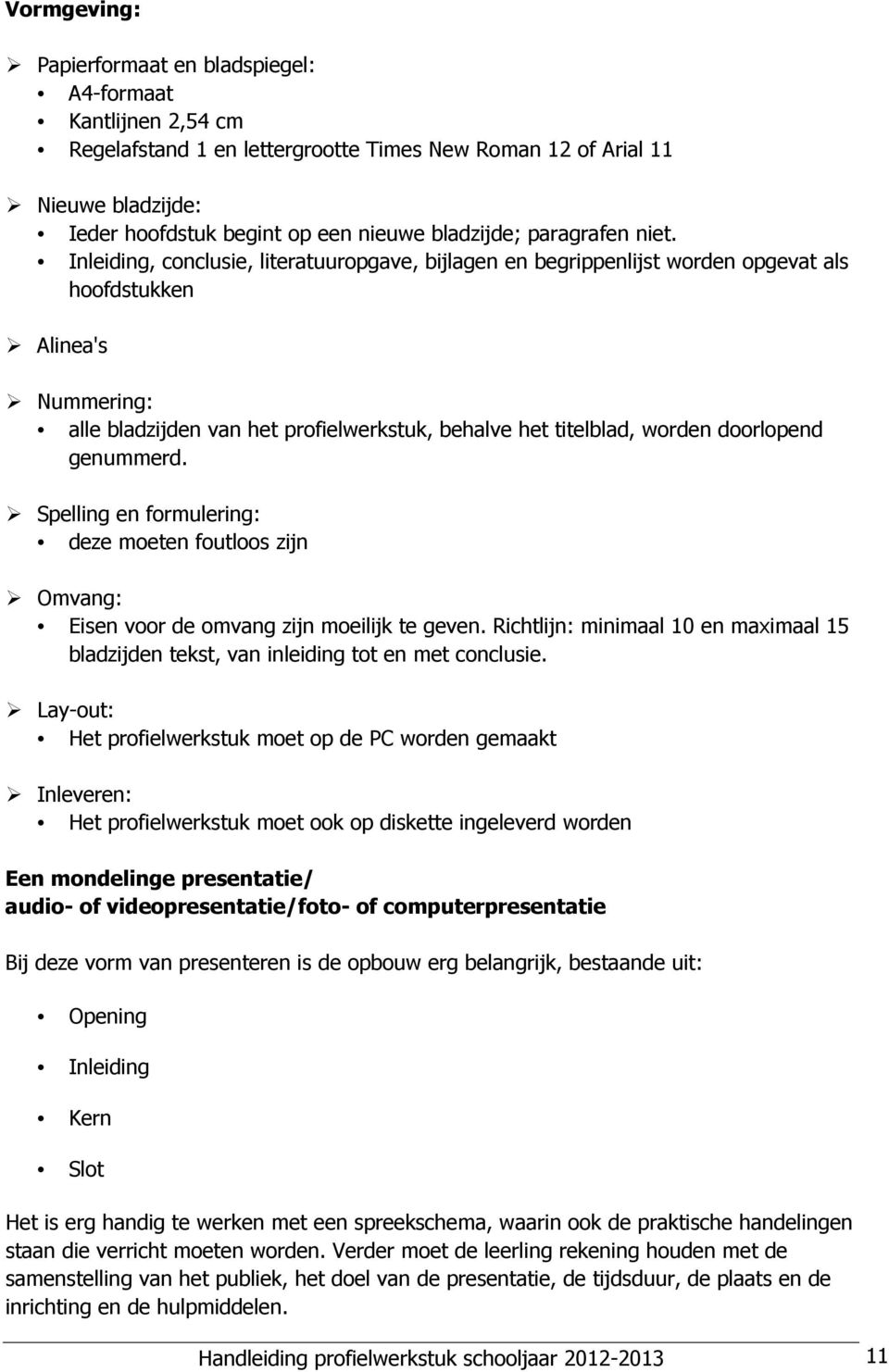 Inleiding, conclusie, literatuuropgave, bijlagen en begrippenlijst worden opgevat als hoofdstukken Alinea's Nummering: alle bladzijden van het profielwerkstuk, behalve het titelblad, worden