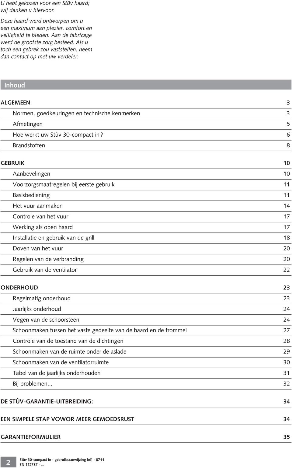 6 Brandstoffen 8 GEBRUIK 10 Aanbevelingen 10 Voorzorgsmaatregelen bij eerste gebruik 11 Basisbediening 11 Het vuur aanmaken 14 Controle van het vuur 17 Werking als open haard 17 Installatie en