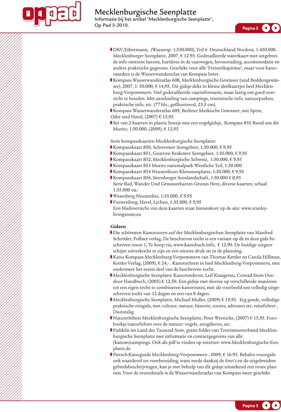 Geschikt voor alle Freizeitkapitäne, maar voor kanovaarders is de Wasserwanderatlas van Kompass beter. Kompass Wasserwanderatlas 608, Mecklenburgische Gewässer (und Boddengewässer), 2007, 1: 50.