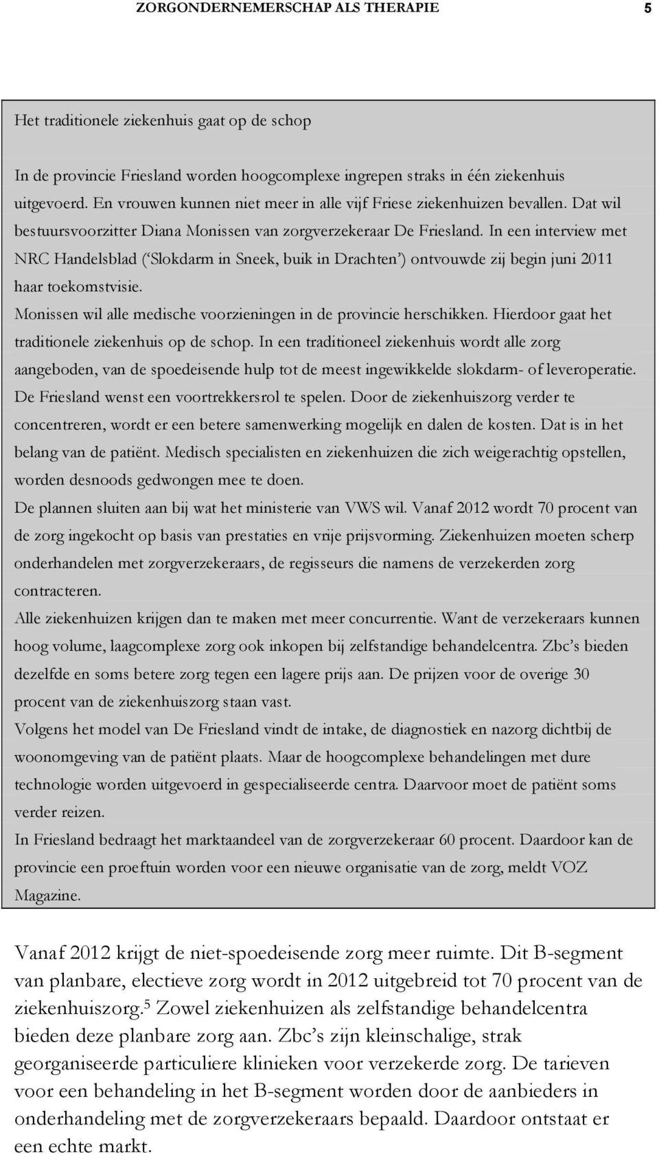 In een interview met NRC Handelsblad ( Slokdarm in Sneek, buik in Drachten ) ontvouwde zij begin juni 2011 haar toekomstvisie. Monissen wil alle medische voorzieningen in de provincie herschikken.