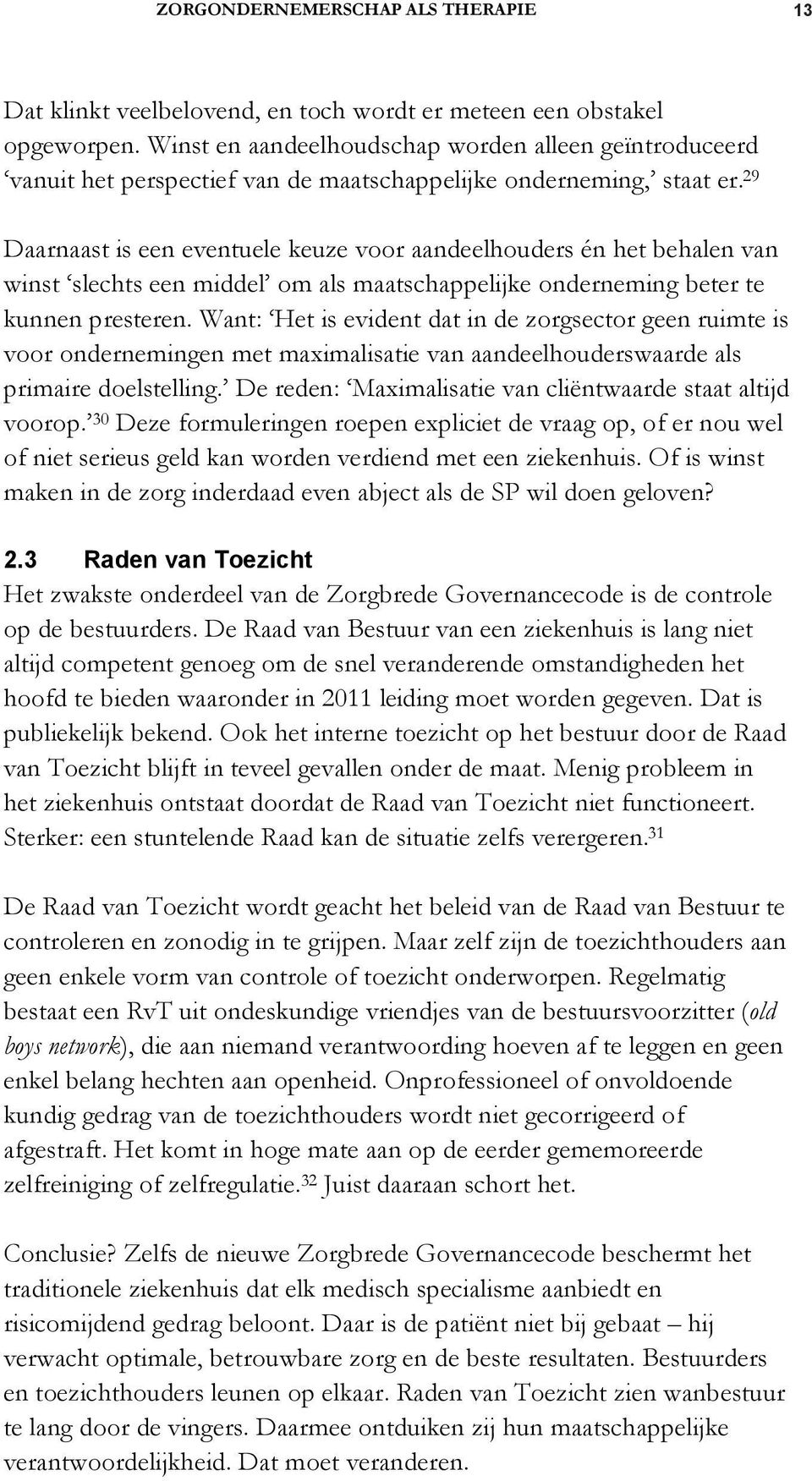 29 Daarnaast is een eventuele keuze voor aandeelhouders én het behalen van winst slechts een middel om als maatschappelijke onderneming beter te kunnen presteren.