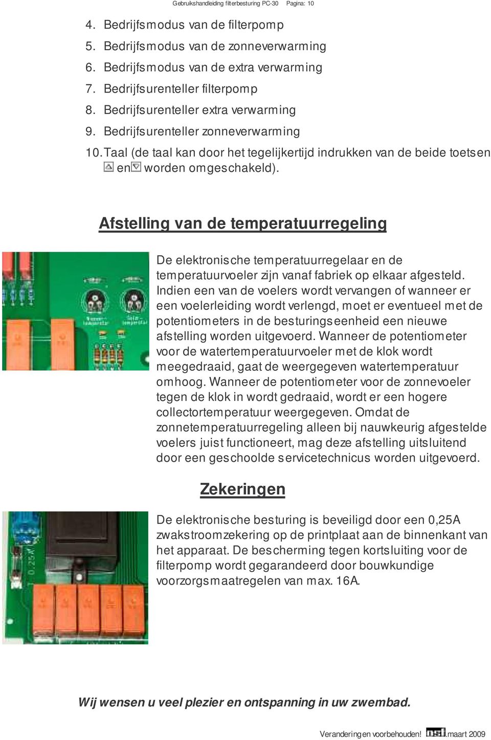 Taal (de taal kan door het tegelijkertijd indrukken van de beide toetsen en worden omgeschakeld).