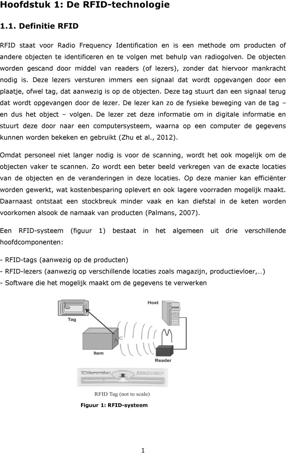 Deze lezers versturen immers een signaal dat wordt opgevangen door een plaatje, ofwel tag, dat aanwezig is op de objecten. Deze tag stuurt dan een signaal terug dat wordt opgevangen door de lezer.