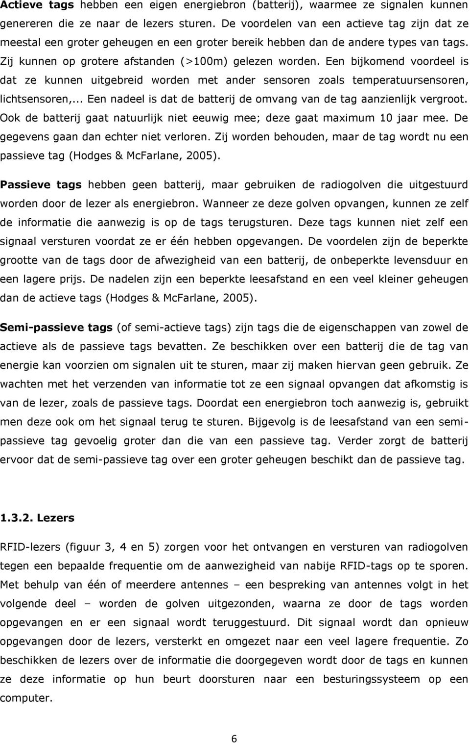 Een bijkomend voordeel is dat ze kunnen uitgebreid worden met ander sensoren zoals temperatuursensoren, lichtsensoren,... Een nadeel is dat de batterij de omvang van de tag aanzienlijk vergroot.