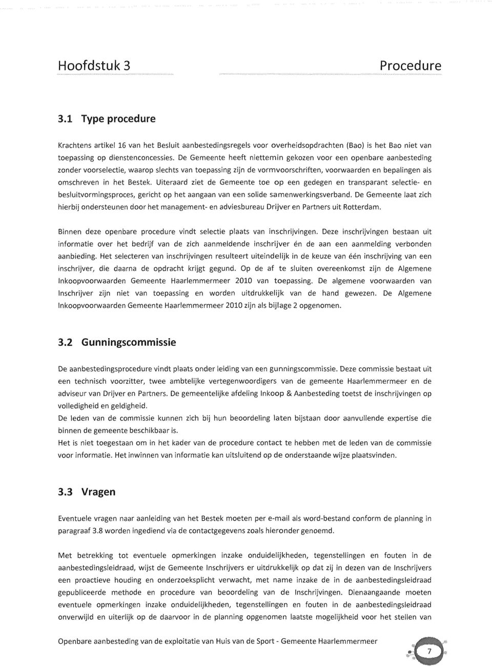 Uiteraard ziet de Gemeente toe op een gedegen en transparant selectie- en besluitvormingsproces, gericht op het aangaan van een solide samenwerkingsverband.