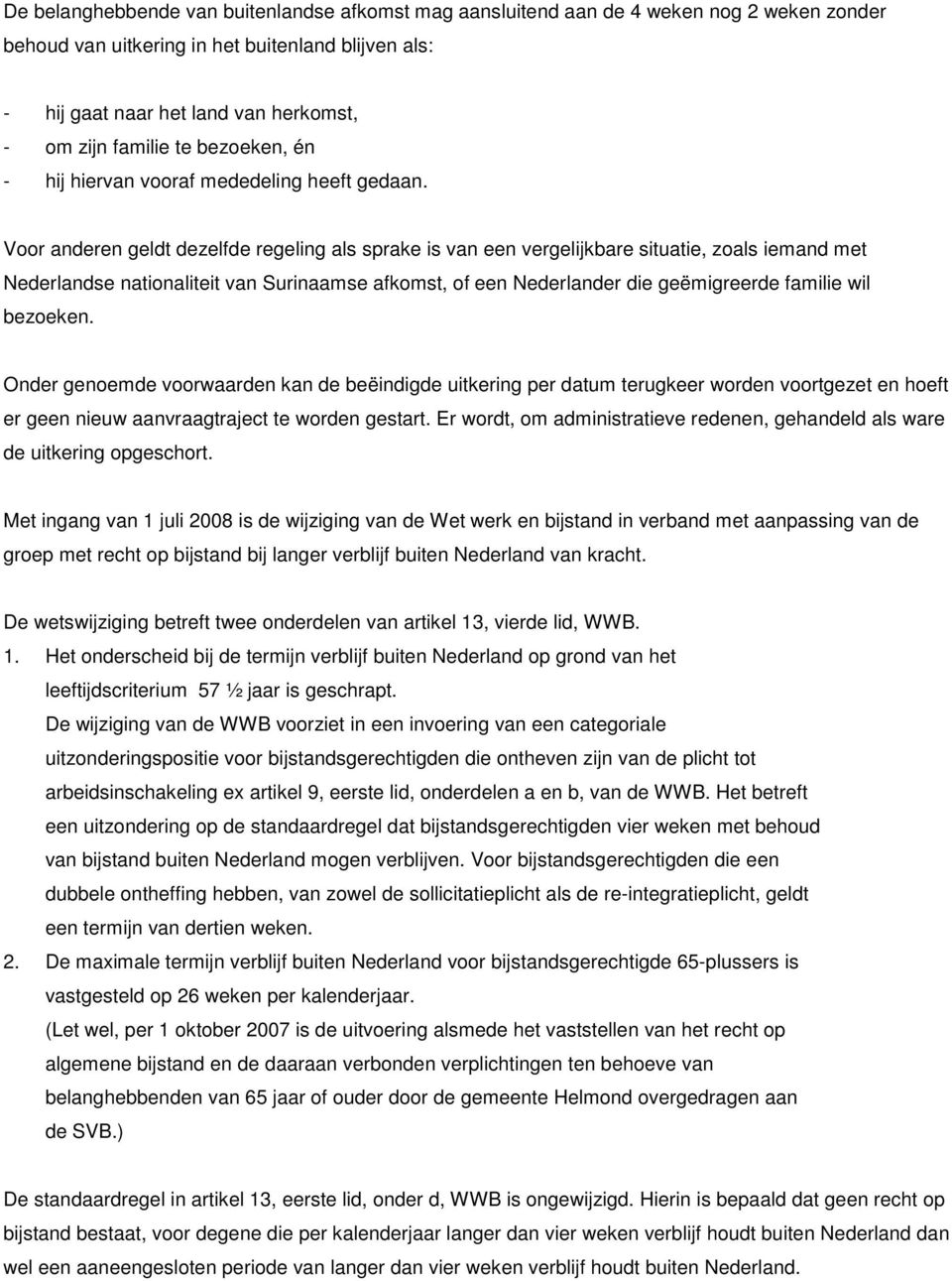 Voor anderen geldt dezelfde regeling als sprake is van een vergelijkbare situatie, zoals iemand met Nederlandse nationaliteit van Surinaamse afkomst, of een Nederlander die geëmigreerde familie wil