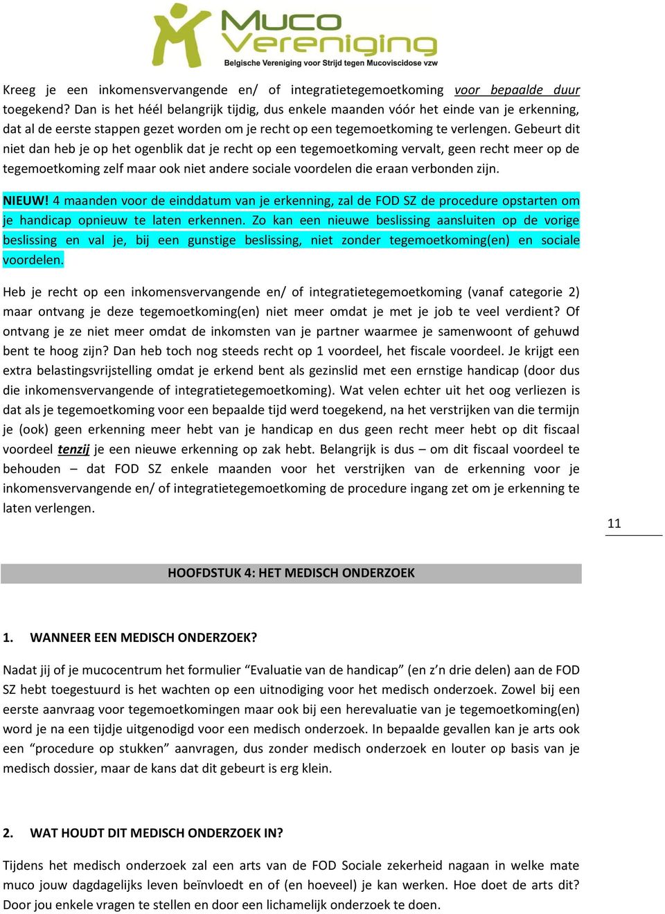 Gebeurt dit niet dan heb je op het ogenblik dat je recht op een tegemoetkoming vervalt, geen recht meer op de tegemoetkoming zelf maar ook niet andere sociale voordelen die eraan verbonden zijn.