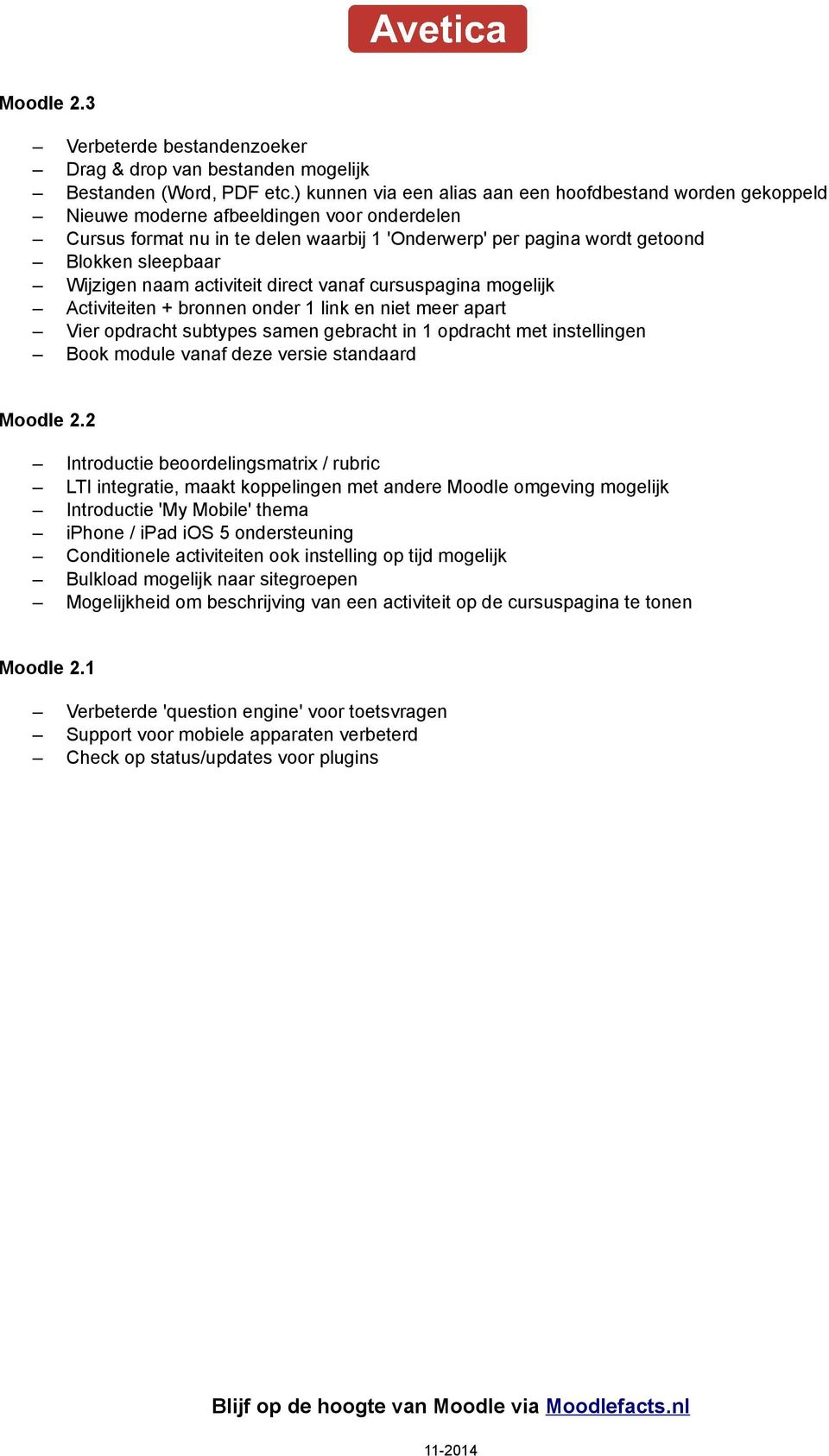 Wijzigen naam activiteit direct vanaf cursuspagina mogelijk Activiteiten + bronnen onder 1 link en niet meer apart Vier opdracht subtypes samen gebracht in 1 opdracht met instellingen Book module